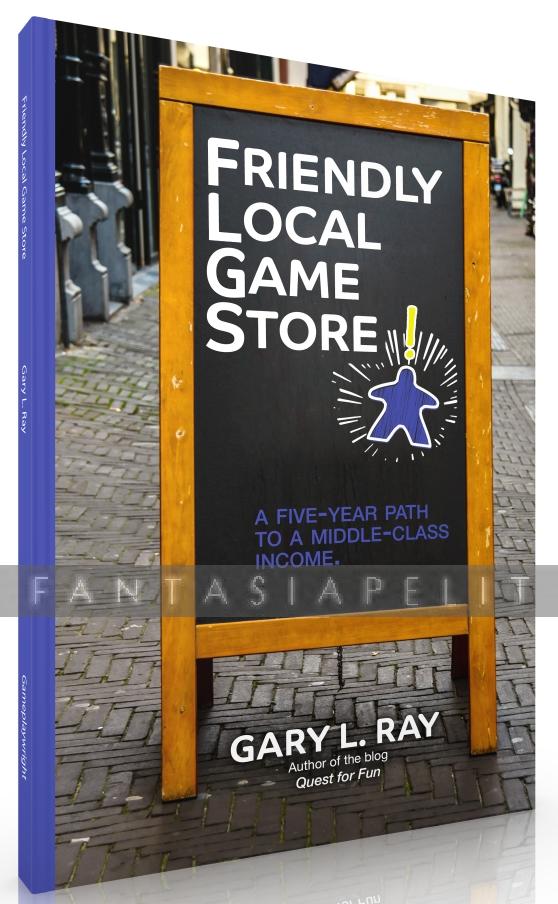 Friendly Local Game Store: A Five-Year Path by Gary L. Ray